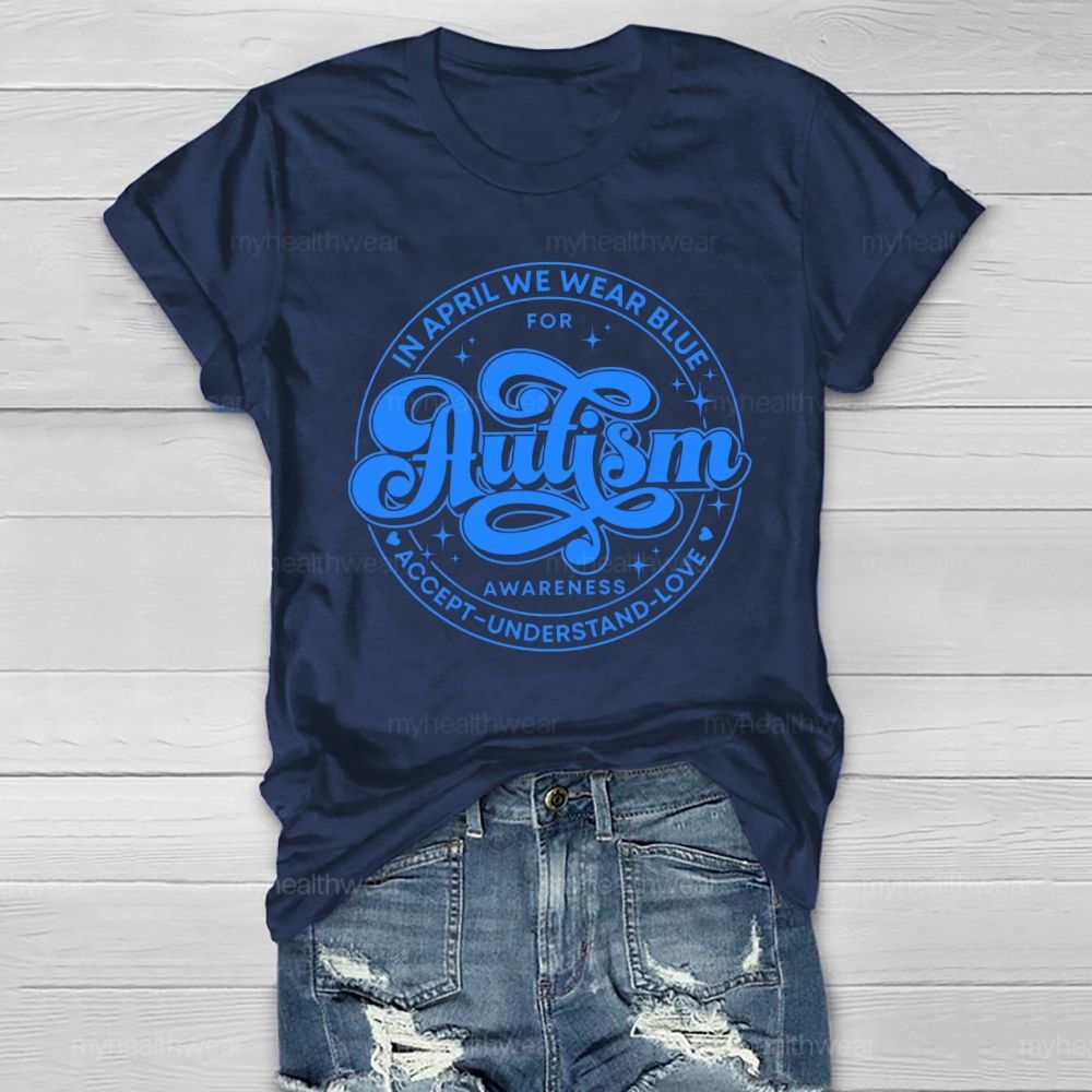 In April We Wear Blue For Autism Awareness Accept Understand Love Healthwear T-shirt