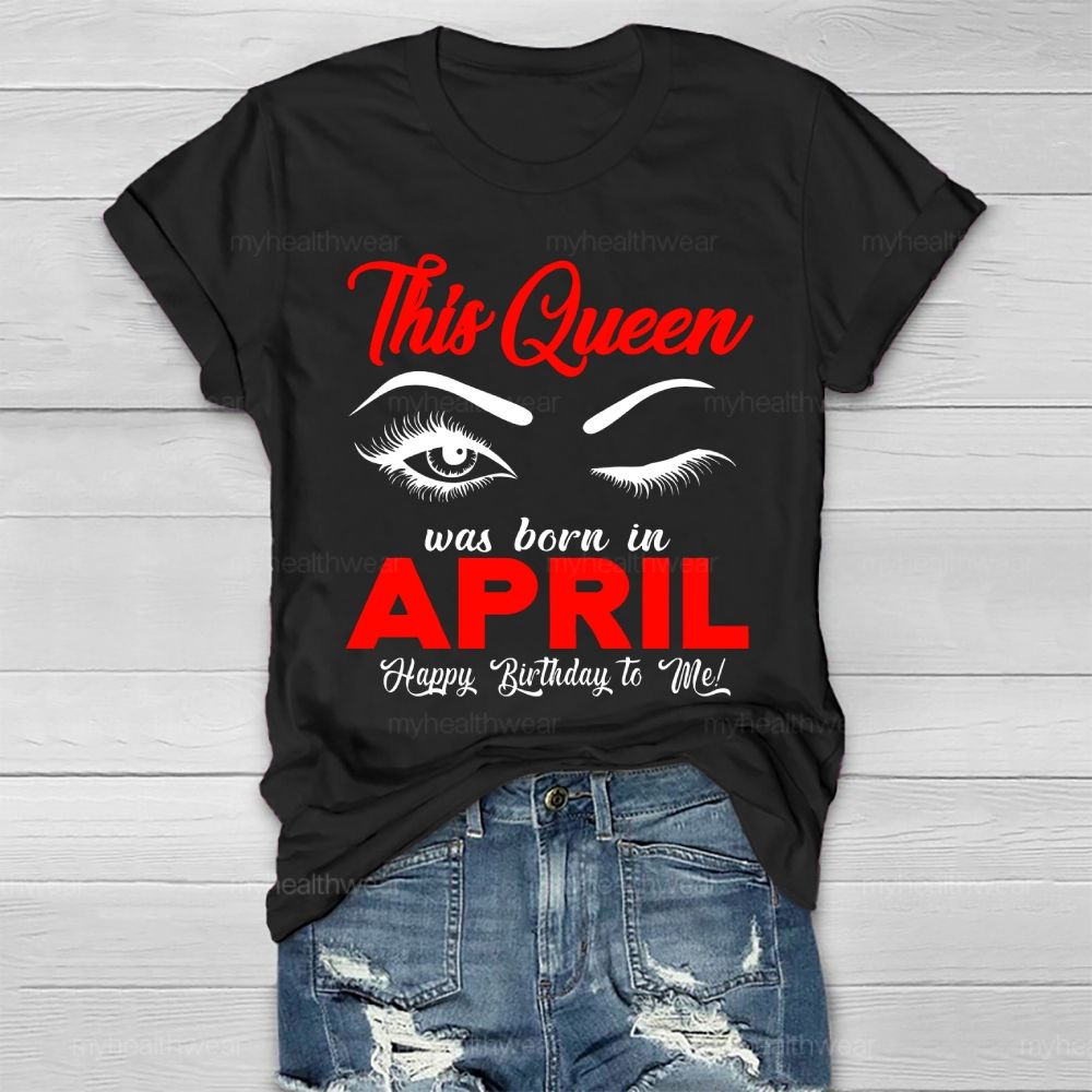This Queen Was Born In April Happy Birthday To Me Healthwear T-shirt