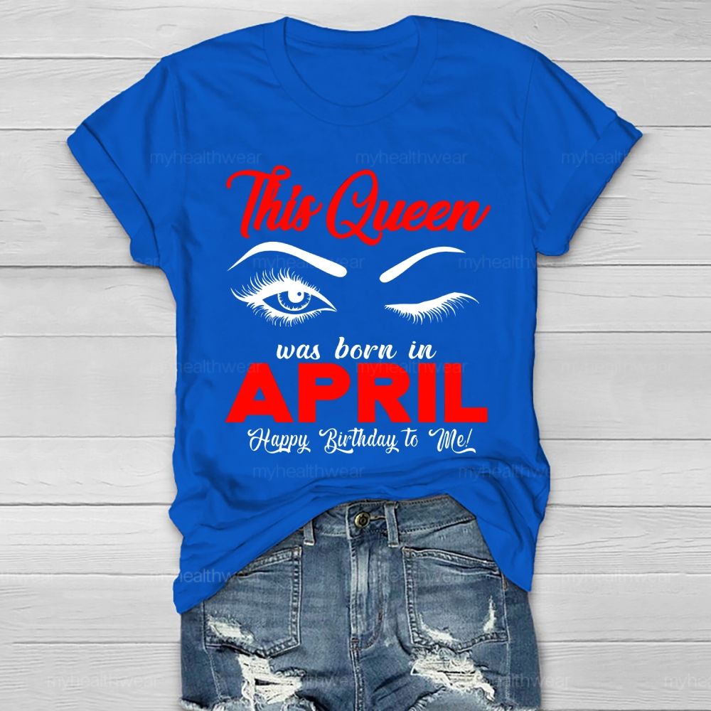 This Queen Was Born In April Happy Birthday To Me Healthwear T-shirt