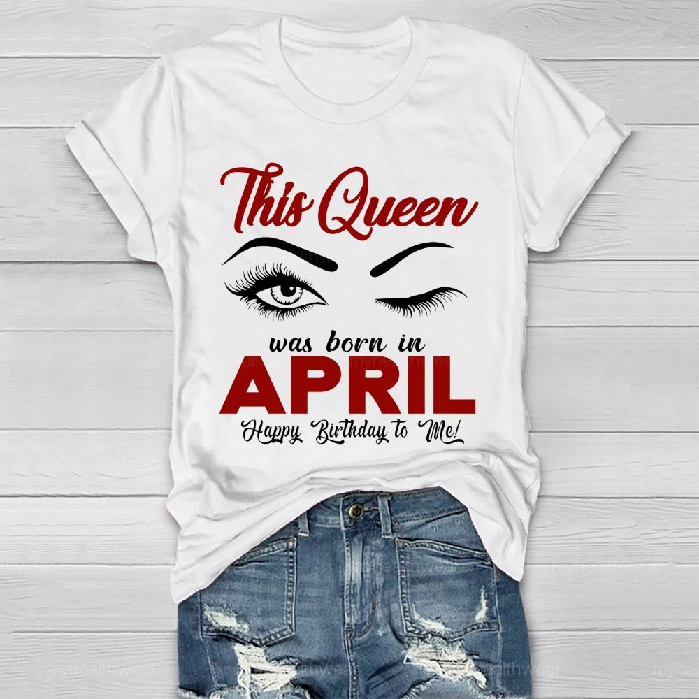 This Queen Was Born In April Happy Birthday To Me Healthwear T-shirt
