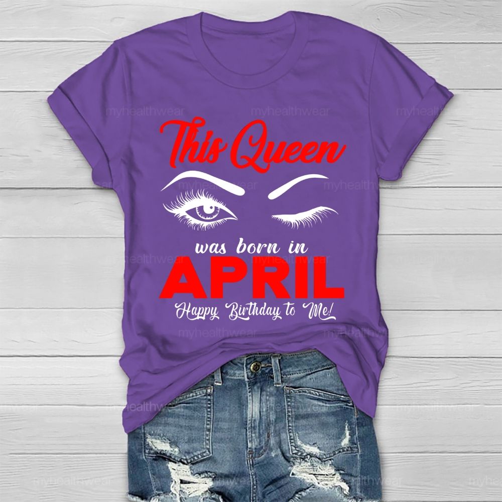 This Queen Was Born In April Happy Birthday To Me Healthwear T-shirt