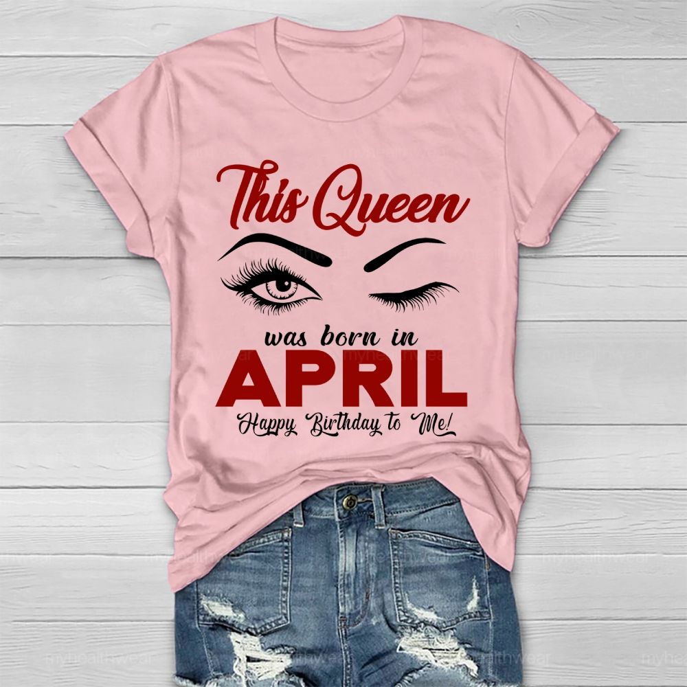This Queen Was Born In April Happy Birthday To Me Healthwear T-shirt
