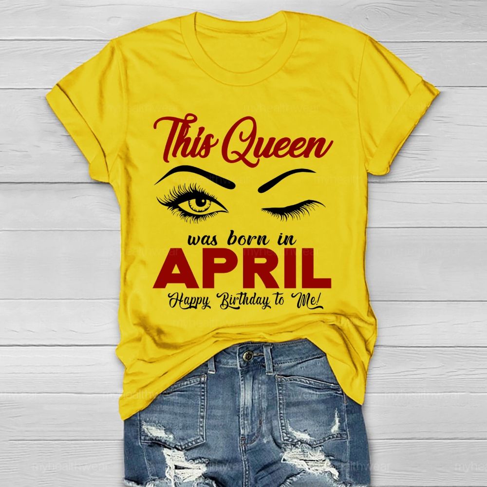 This Queen Was Born In April Happy Birthday To Me Healthwear T-shirt
