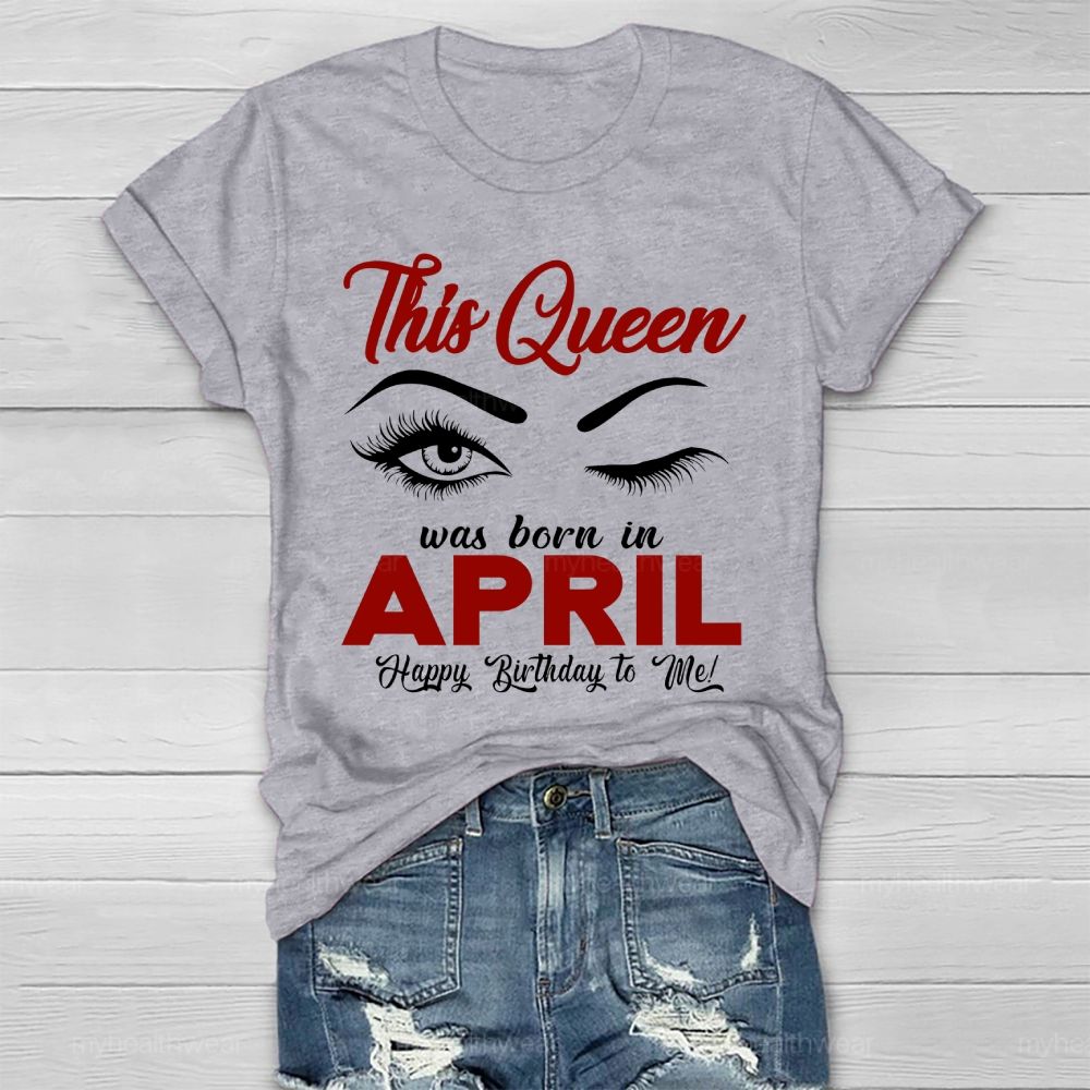 This Queen Was Born In April Happy Birthday To Me Healthwear T-shirt