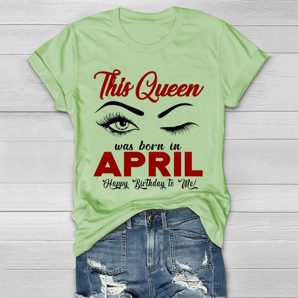 This Queen Was Born In April Happy Birthday To Me Healthwear T-shirt
