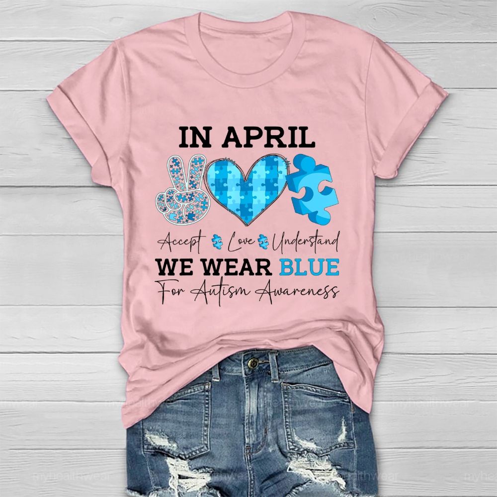 In April We Wear Blue Autism Awareness Shirt – Accept Love Understand Healthwear T-shirt