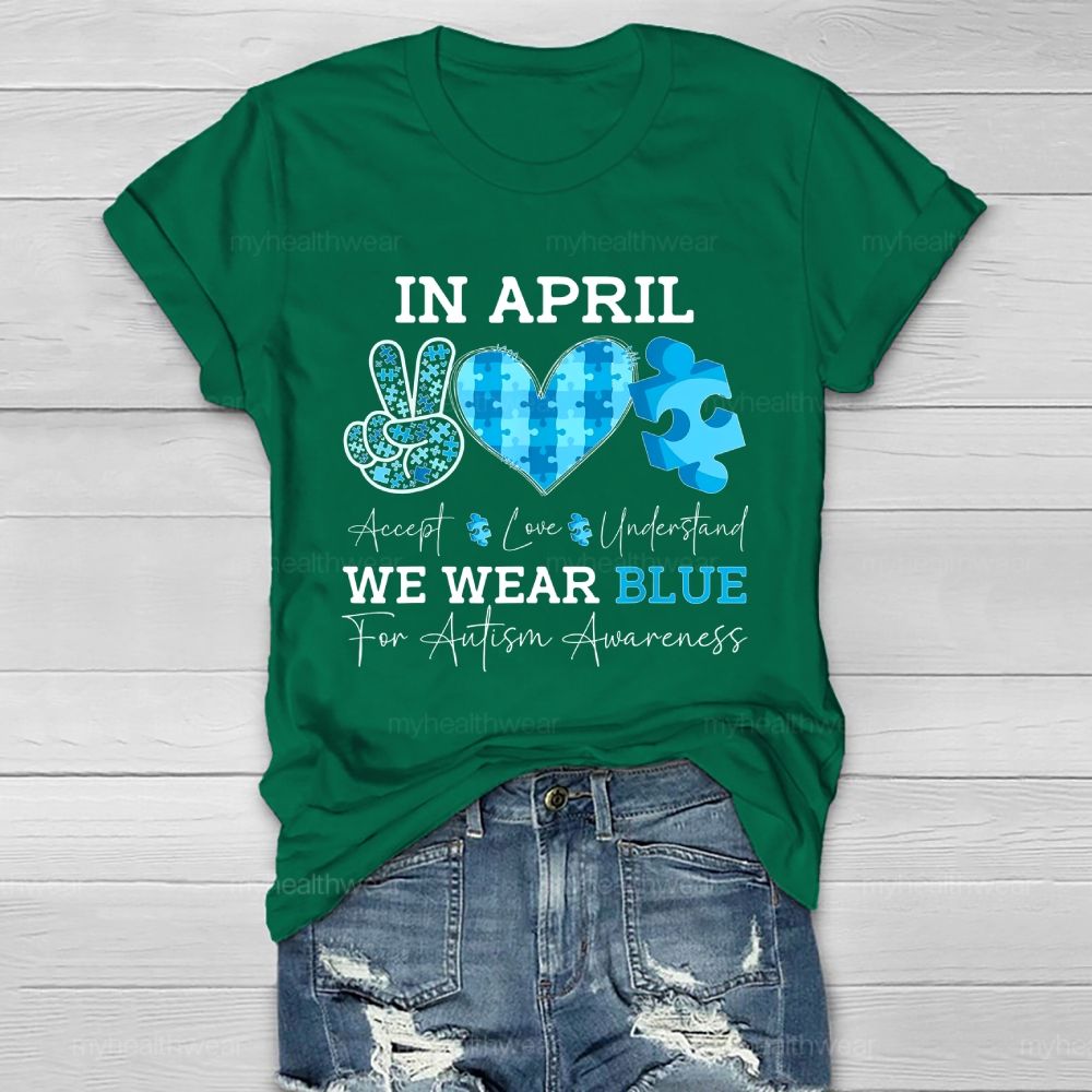 In April We Wear Blue Autism Awareness Shirt – Accept Love Understand Healthwear T-shirt
