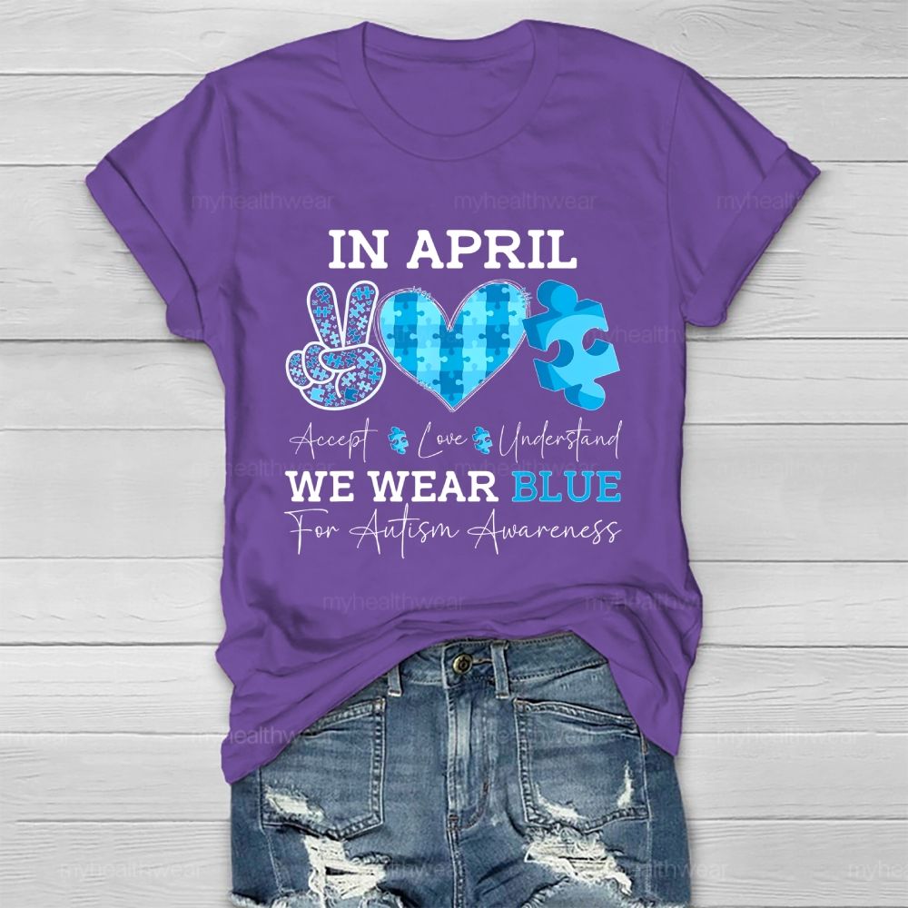 In April We Wear Blue Autism Awareness Shirt – Accept Love Understand Healthwear T-shirt