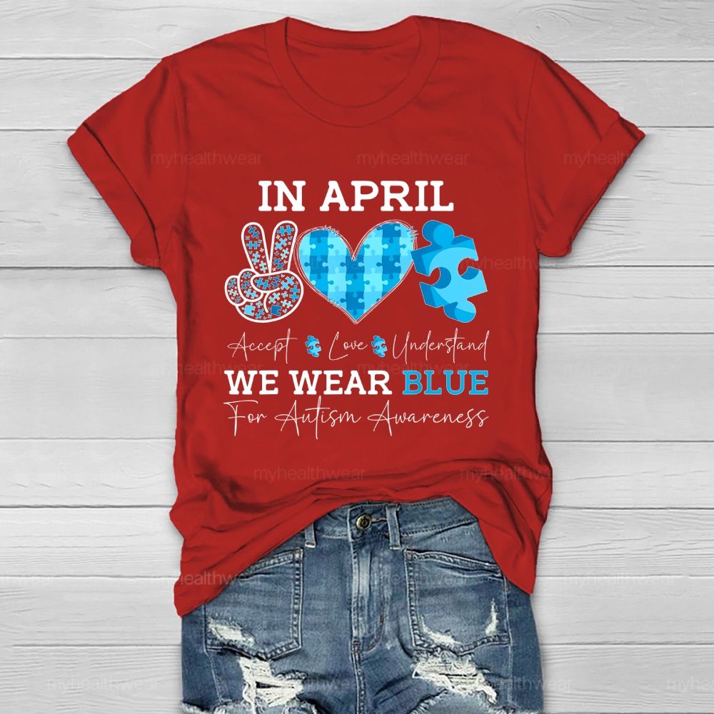 In April We Wear Blue Autism Awareness Shirt – Accept Love Understand Healthwear T-shirt