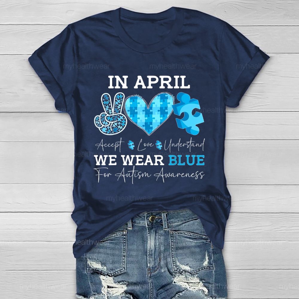 In April We Wear Blue Autism Awareness Shirt – Accept Love Understand Healthwear T-shirt
