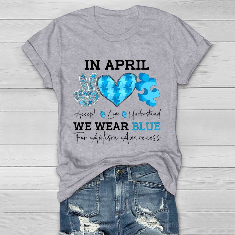 In April We Wear Blue Autism Awareness Shirt – Accept Love Understand Healthwear T-shirt