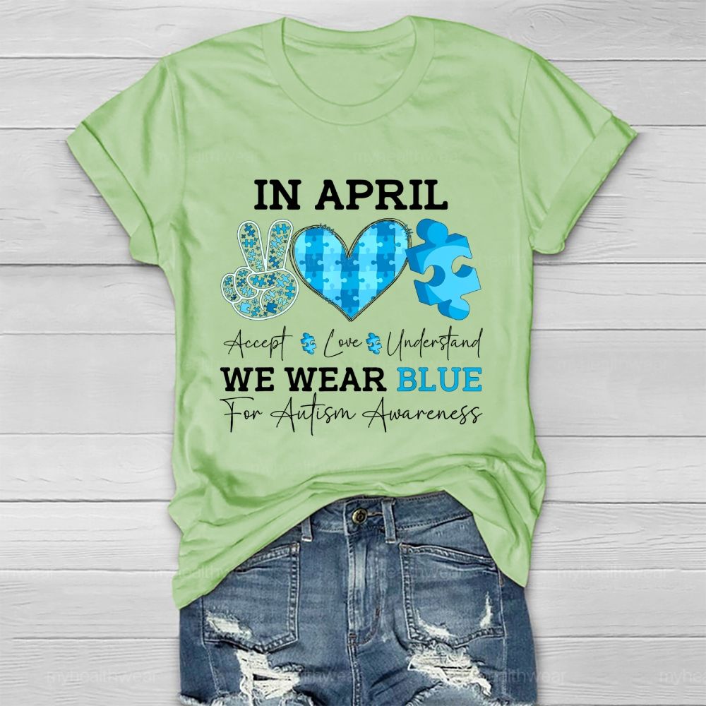 In April We Wear Blue Autism Awareness Shirt – Accept Love Understand Healthwear T-shirt
