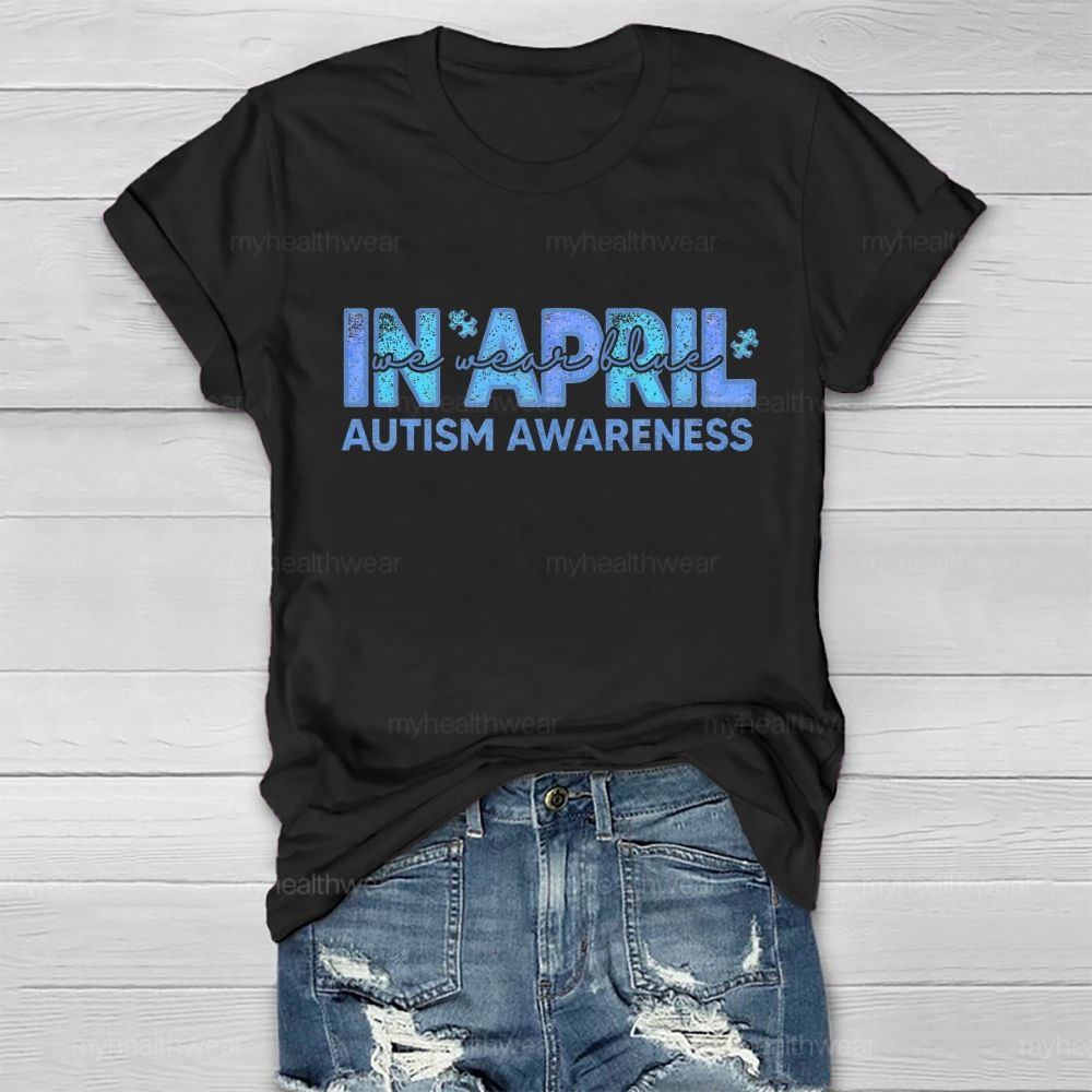 In April We Wear Blue Autism Awareness Men Women Kids Autism Healthwear T-shirt