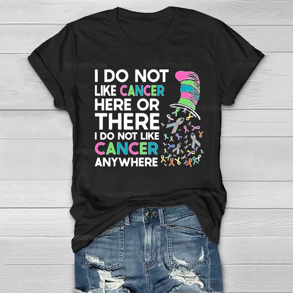 I Do Not Like Cancer Here Or There I Do Not Like Cancer Anywhere Healthwear T-shirt
