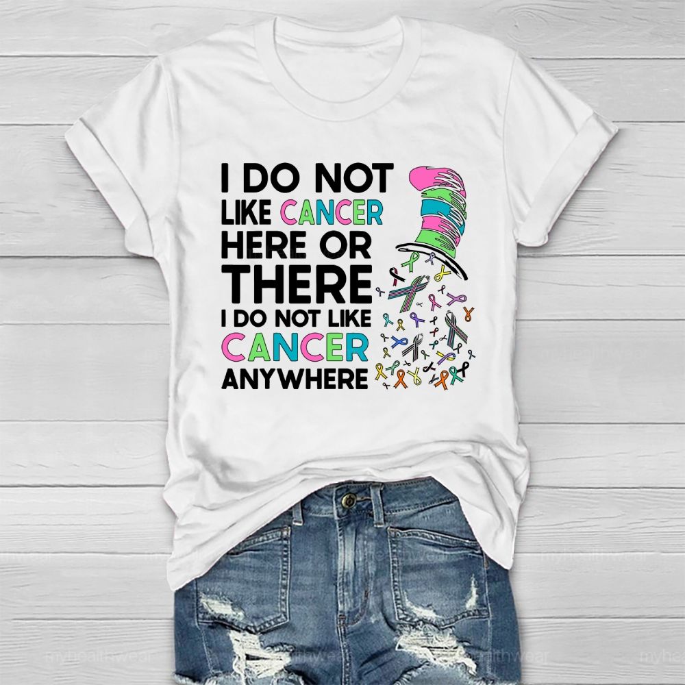 I Do Not Like Cancer Here Or There I Do Not Like Cancer Anywhere Healthwear T-shirt