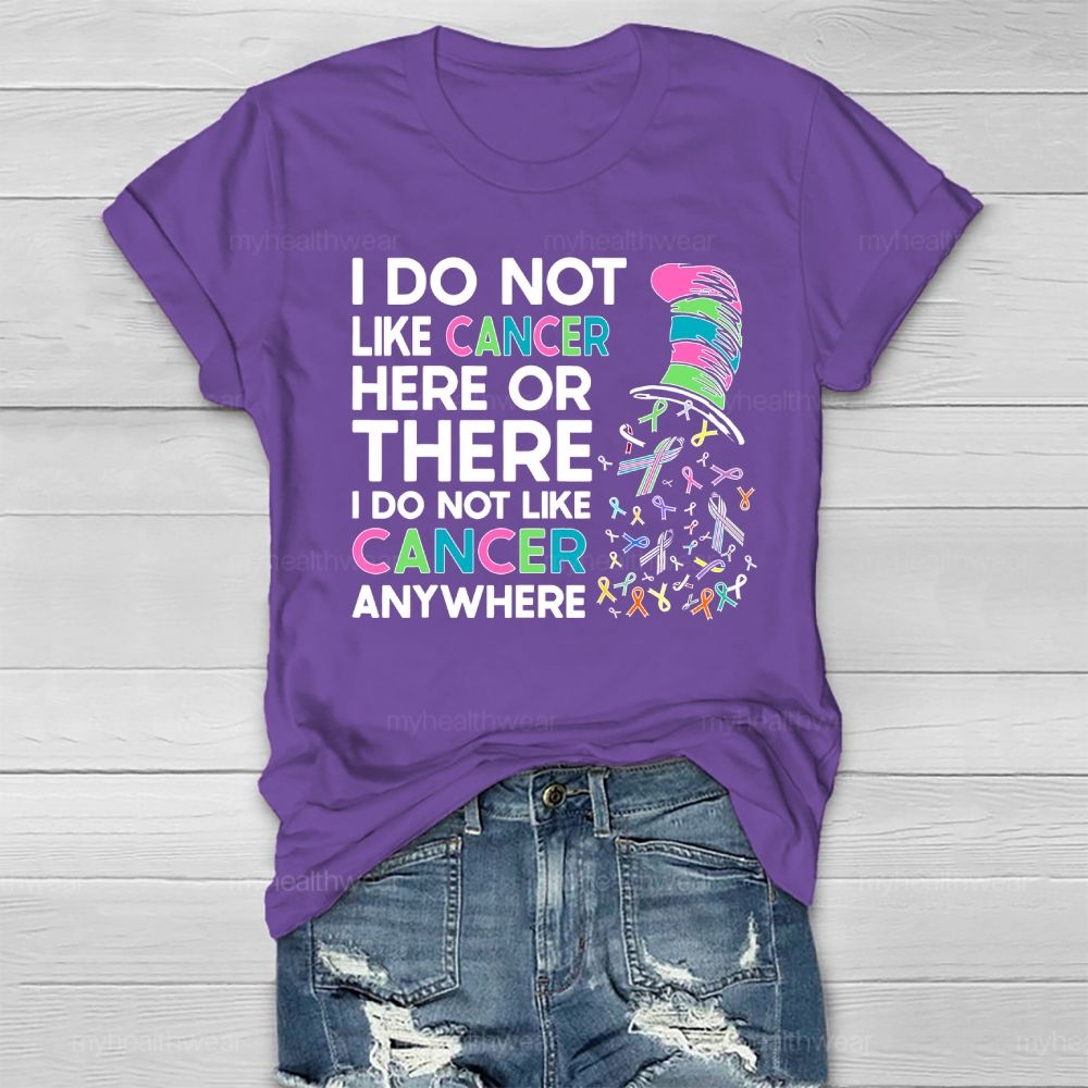 I Do Not Like Cancer Here Or There I Do Not Like Cancer Anywhere Healthwear T-shirt