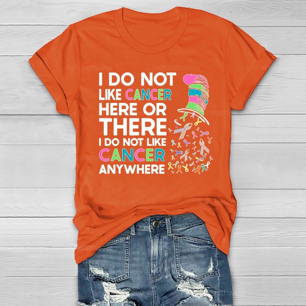 I Do Not Like Cancer Here Or There I Do Not Like Cancer Anywhere Healthwear T-shirt