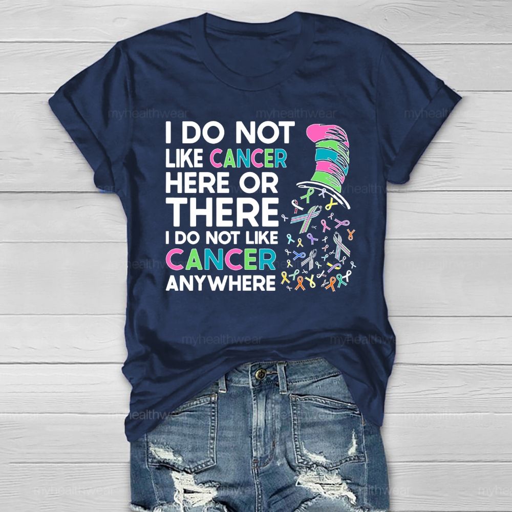 I Do Not Like Cancer Here Or There I Do Not Like Cancer Anywhere Healthwear T-shirt