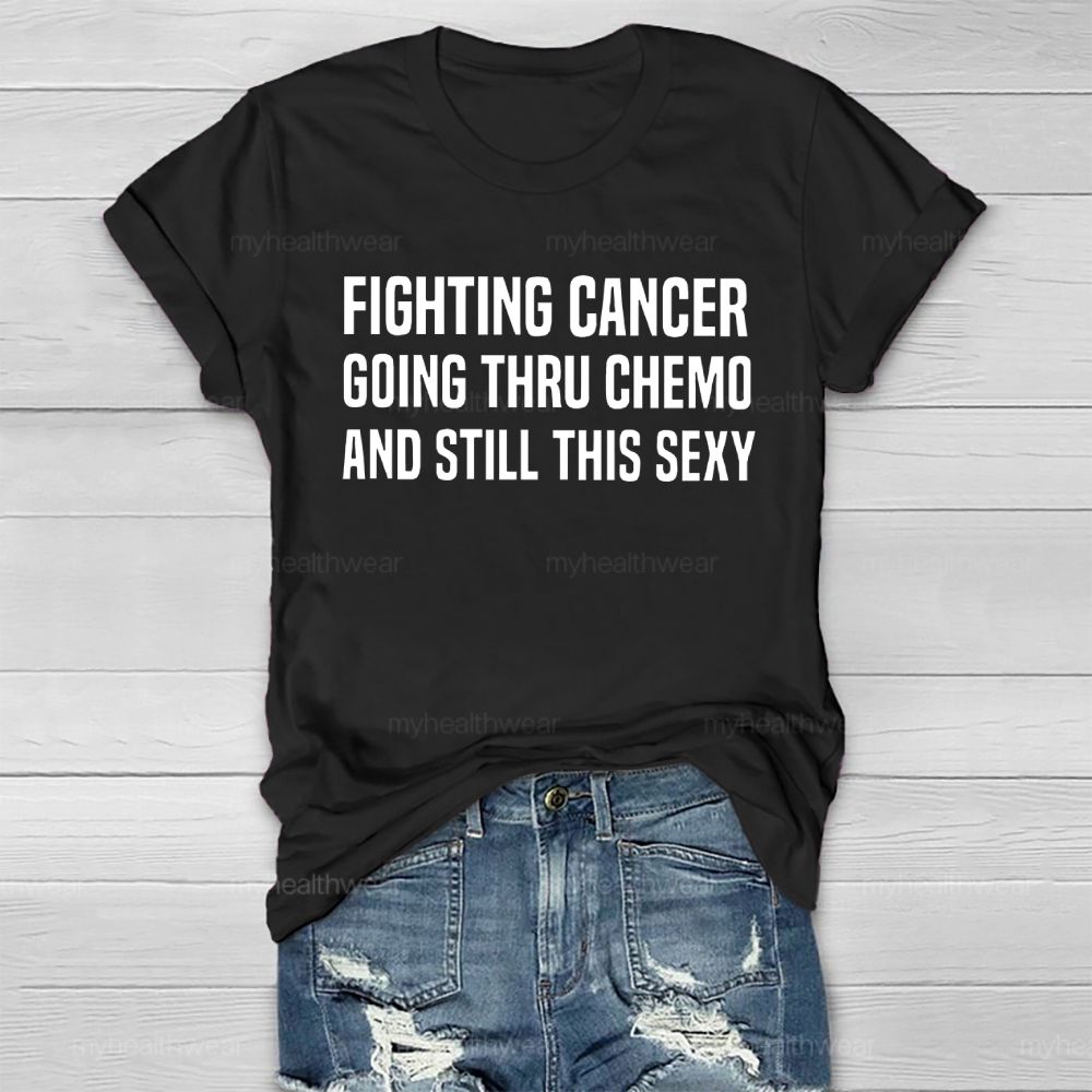 Fighting Cancer Going Through Chemo And Still This Sexy  Healthwear T-shirt