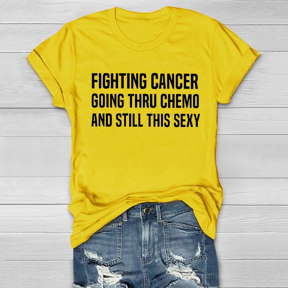 Fighting Cancer Going Through Chemo And Still This Sexy  Healthwear T-shirt