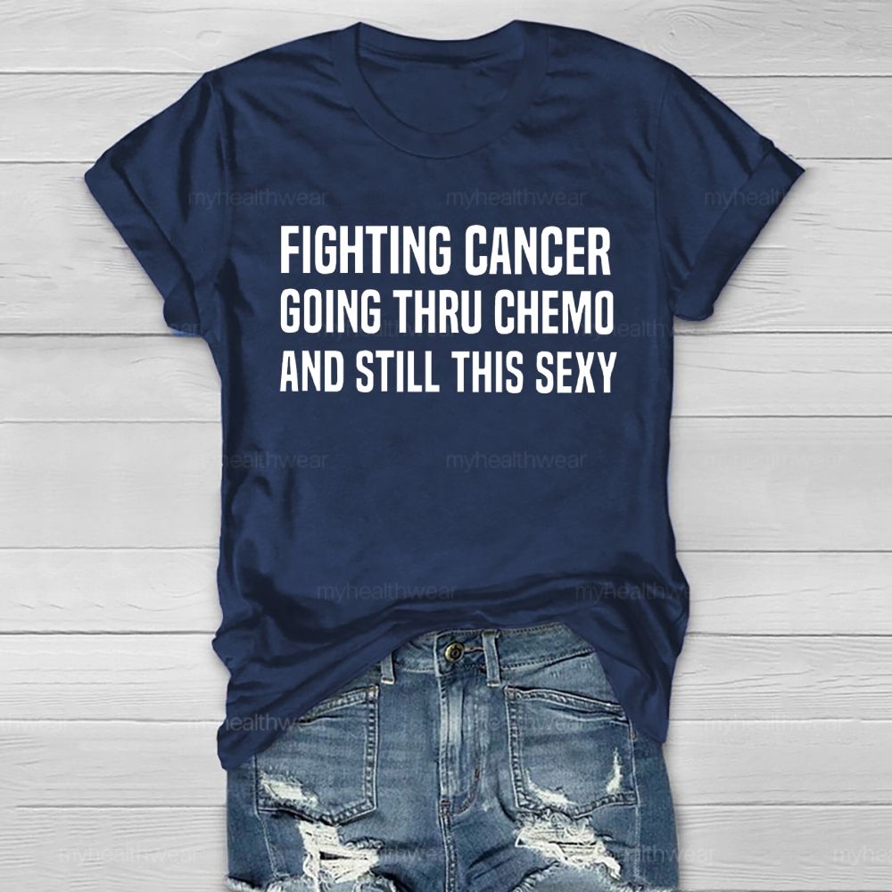Fighting Cancer Going Through Chemo And Still This Sexy  Healthwear T-shirt