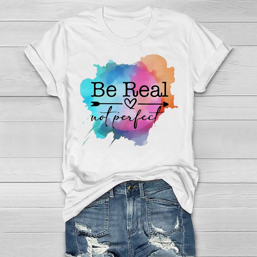 Be Real Not Perfect Colorful Graphics Healthwear T-shirt