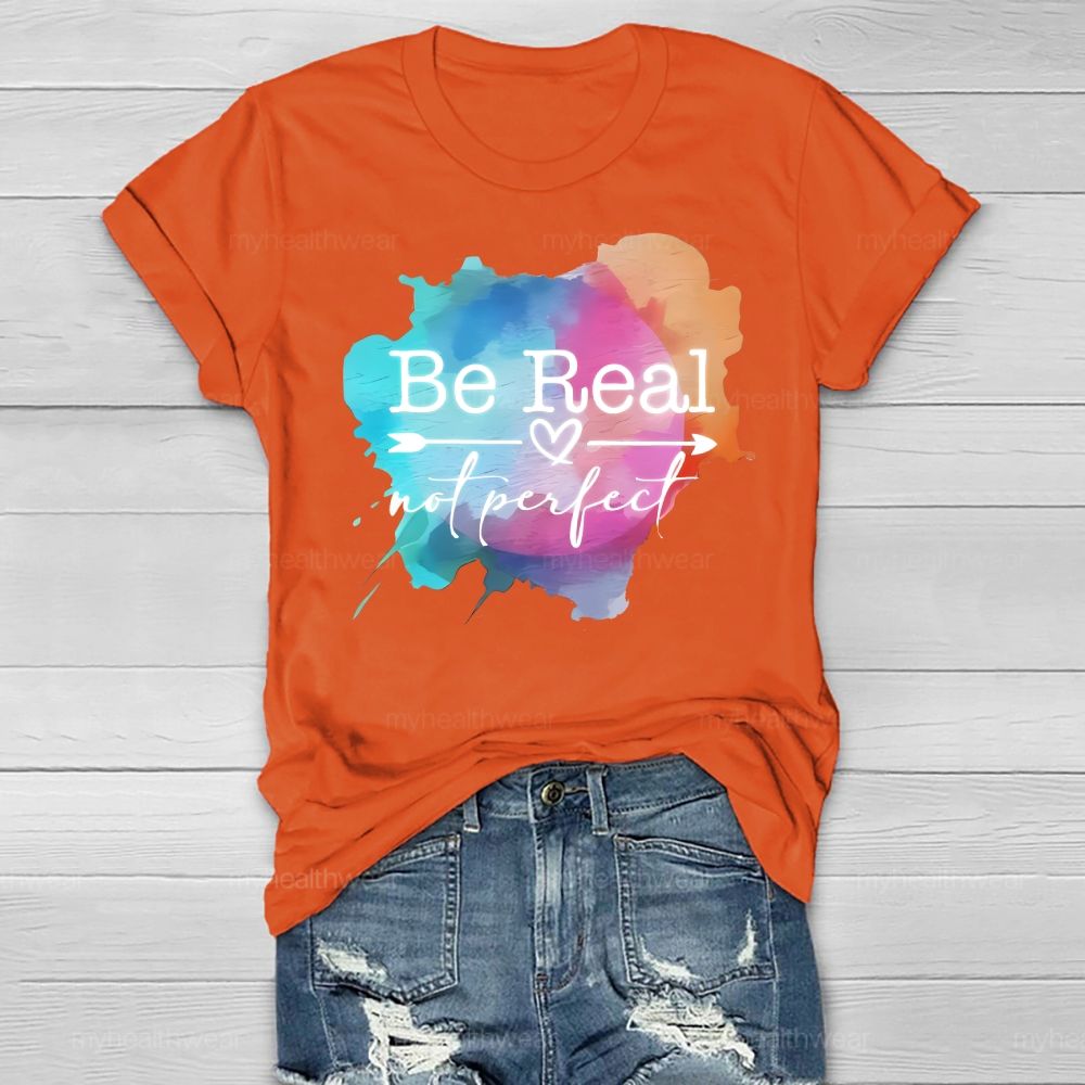 Be Real Not Perfect Colorful Graphics Healthwear T-shirt