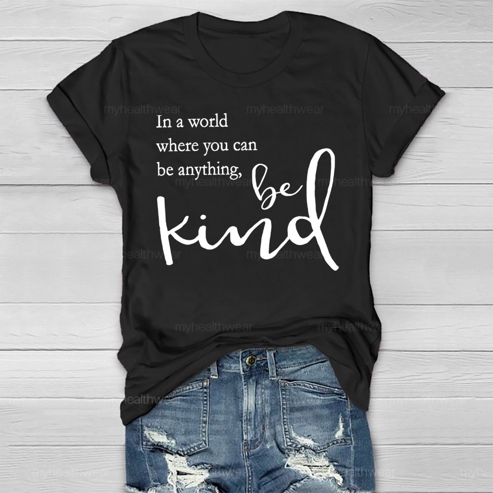 In A World Where You Can Be Anything Be Kind Copywriting Healthwear T-shirt