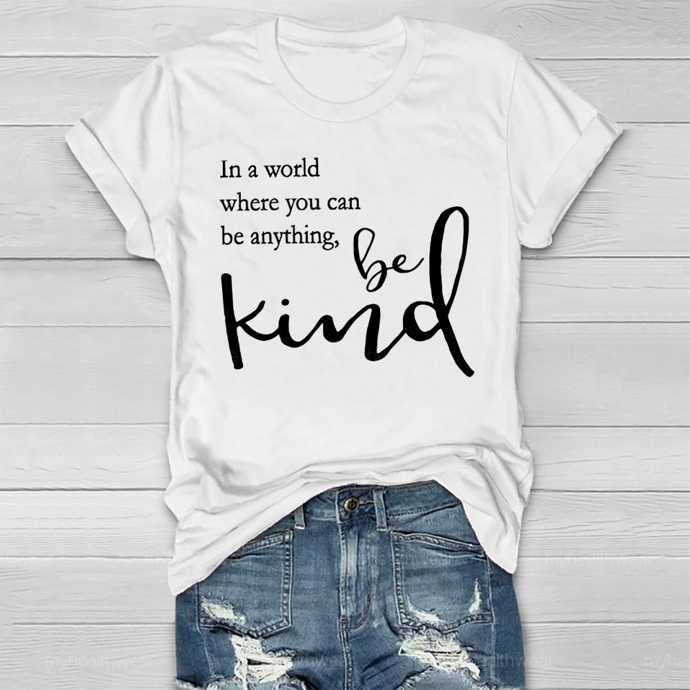 In A World Where You Can Be Anything Be Kind Copywriting Healthwear T-shirt