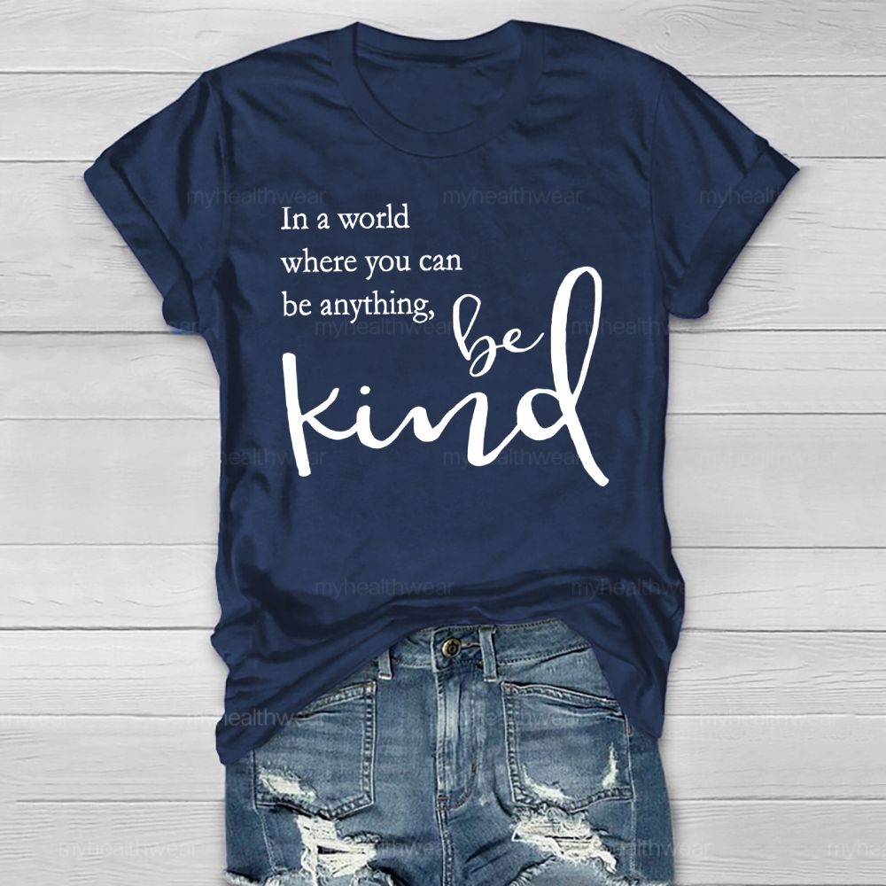 In A World Where You Can Be Anything Be Kind Copywriting Healthwear T-shirt