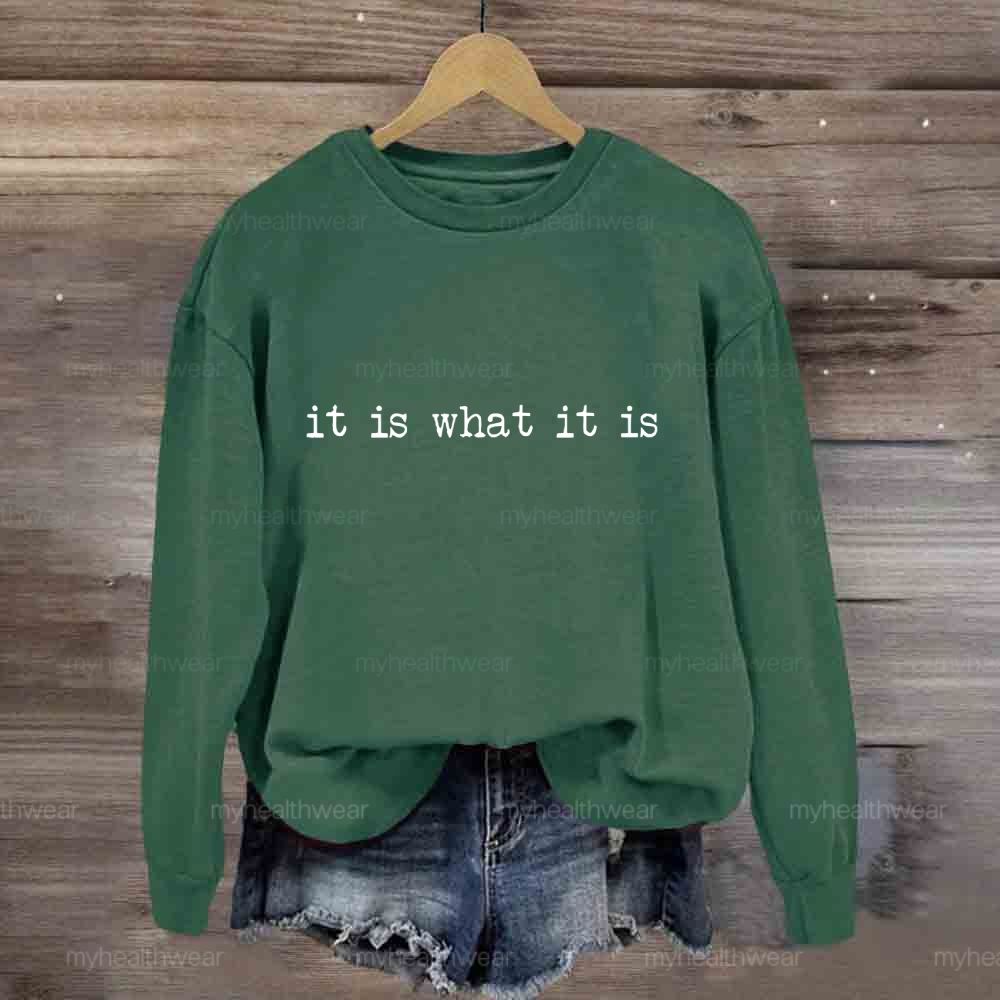 It Is What It Is  Sweatshirt