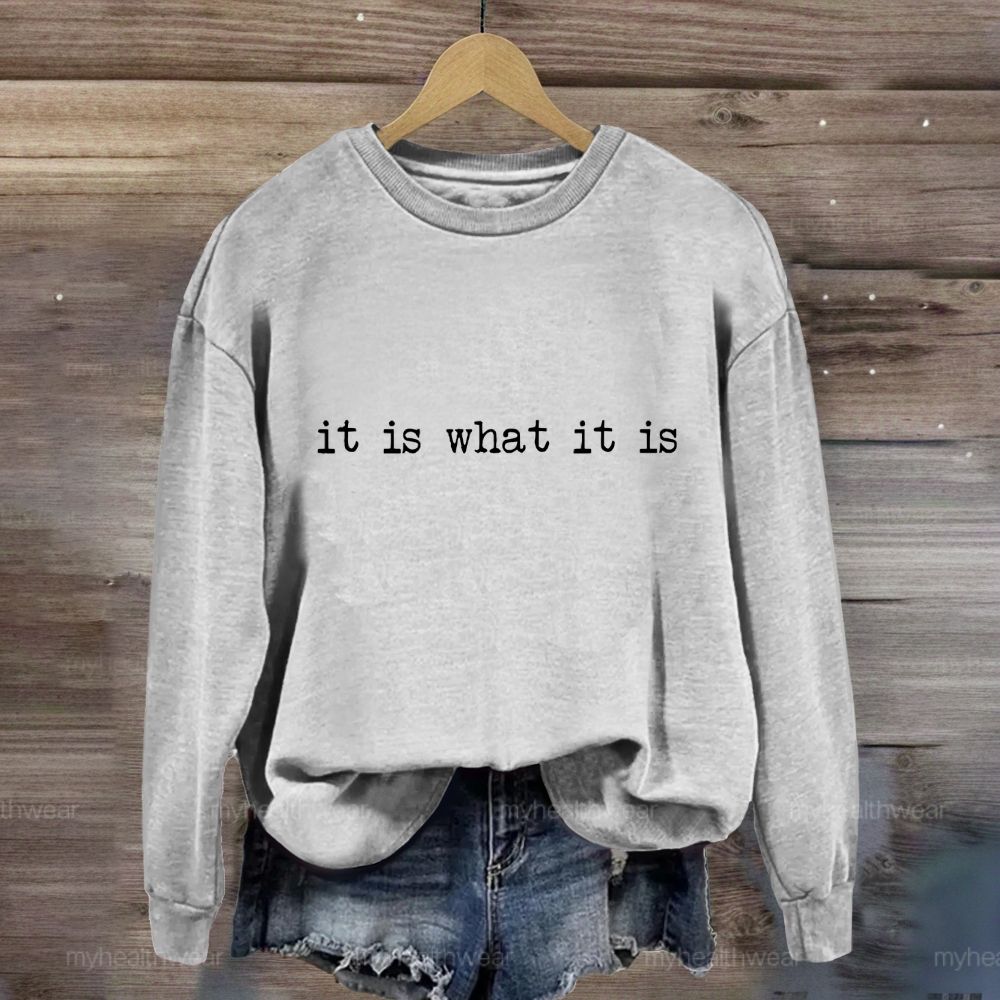 It Is What It Is  Sweatshirt