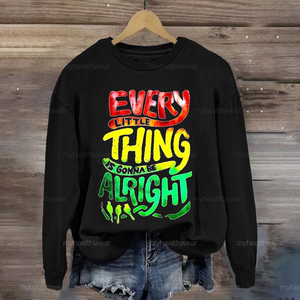 Every Little Thing Is Gonna Be Alright  Sweatshirt