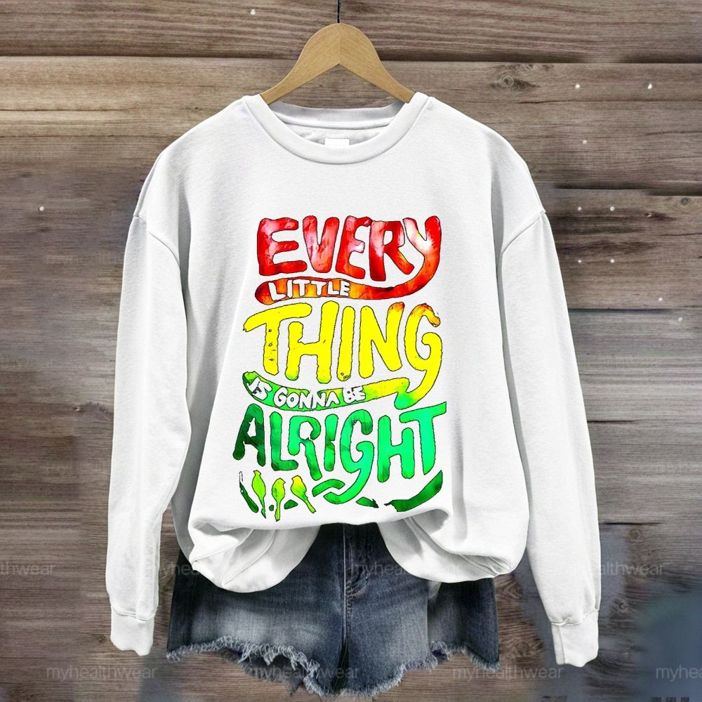 Every Little Thing Is Gonna Be Alright  Sweatshirt