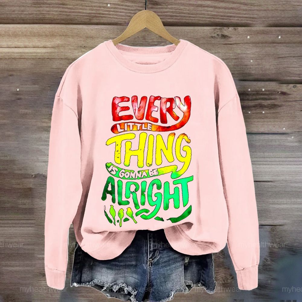 Every Little Thing Is Gonna Be Alright  Sweatshirt