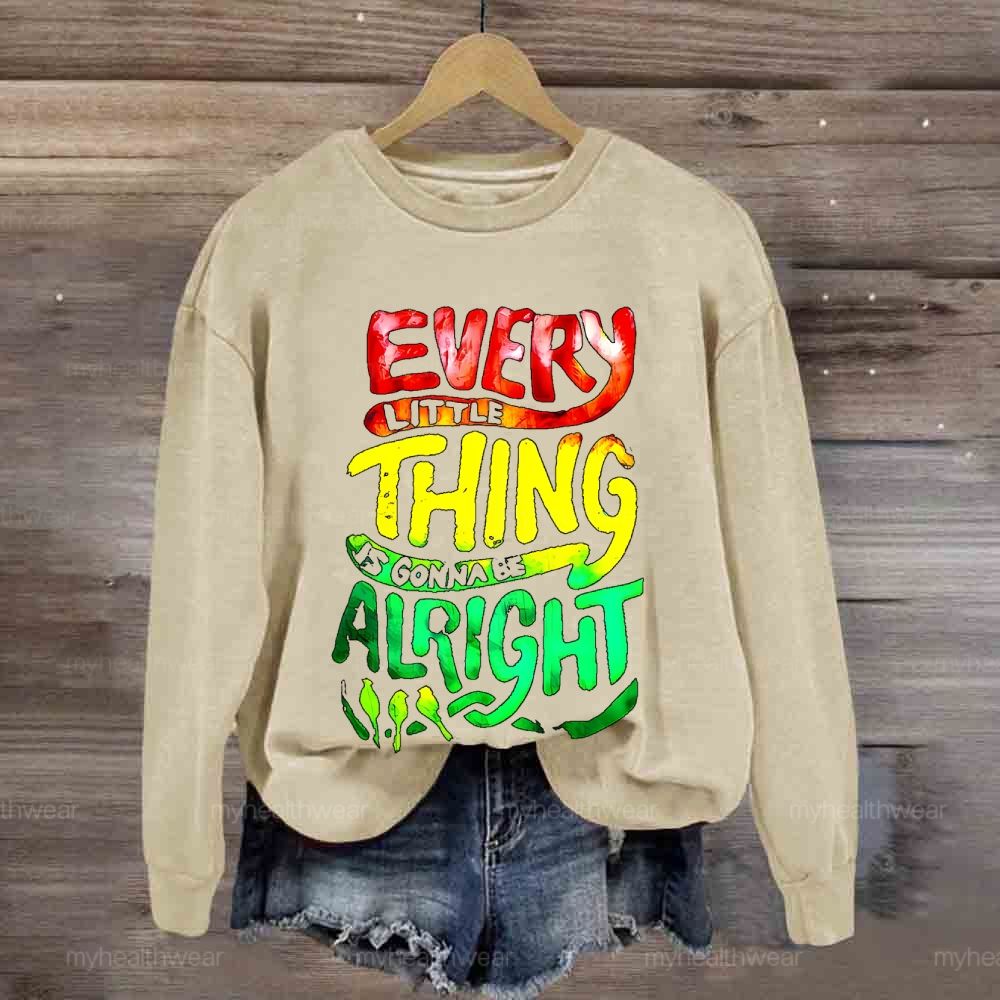 Every Little Thing Is Gonna Be Alright  Sweatshirt