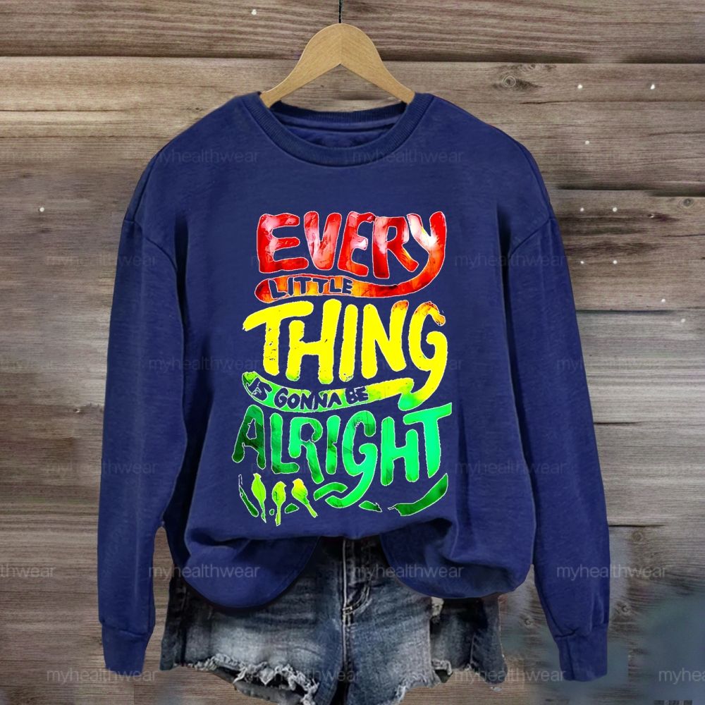 Every Little Thing Is Gonna Be Alright  Sweatshirt