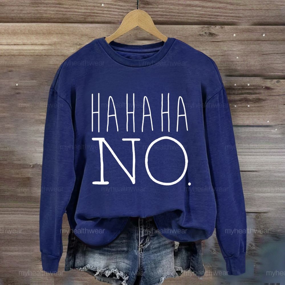 Hahaha No  Sweatshirt