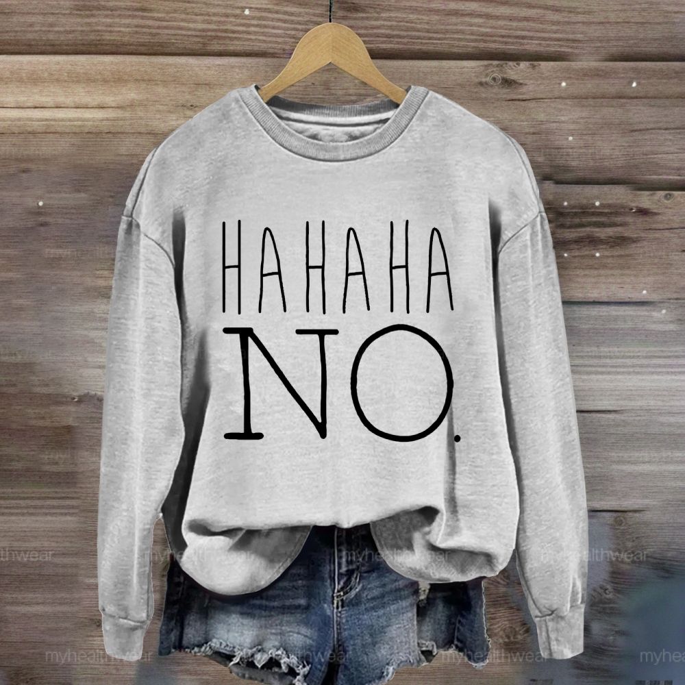 Hahaha No  Sweatshirt