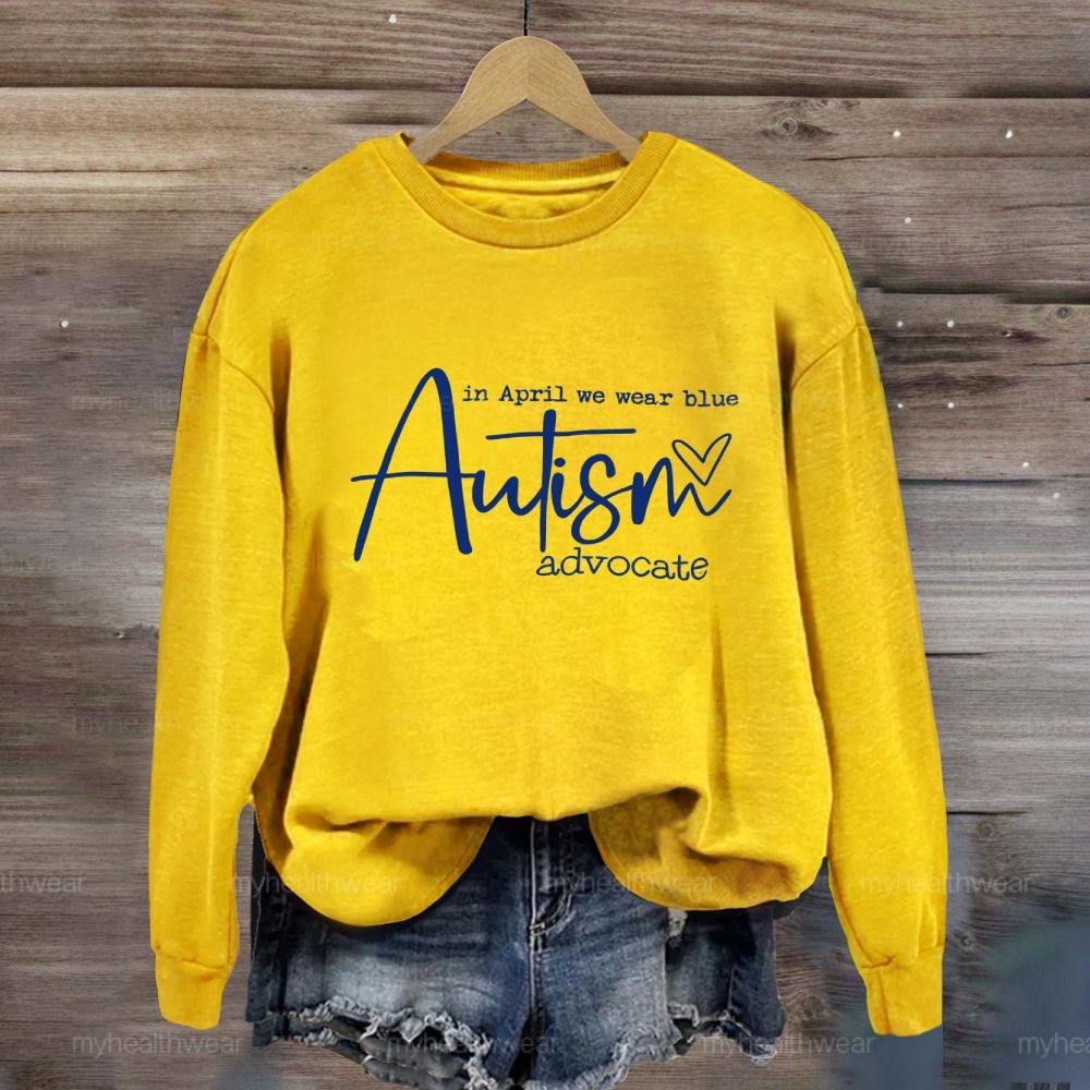 In April We Wear Blue Autism Advocate Awareness  Sweatshirt