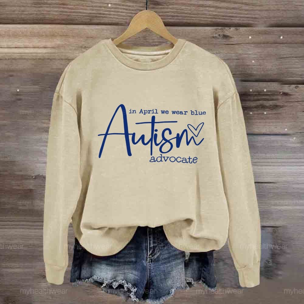 In April We Wear Blue Autism Advocate Awareness  Sweatshirt