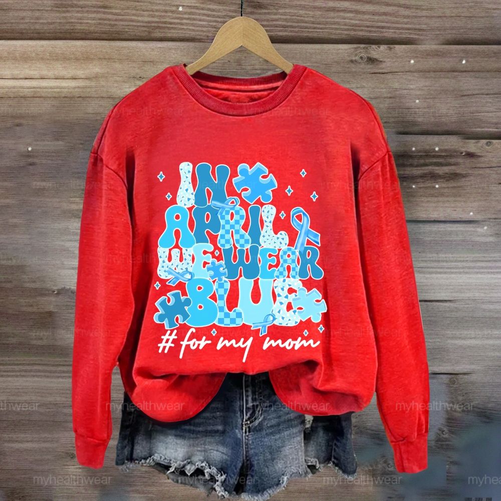 In April We Wear Blue For My Mom Sweatshirt