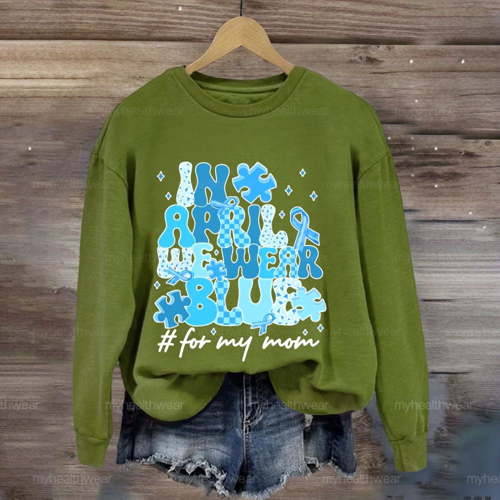 In April We Wear Blue For My Mom Sweatshirt