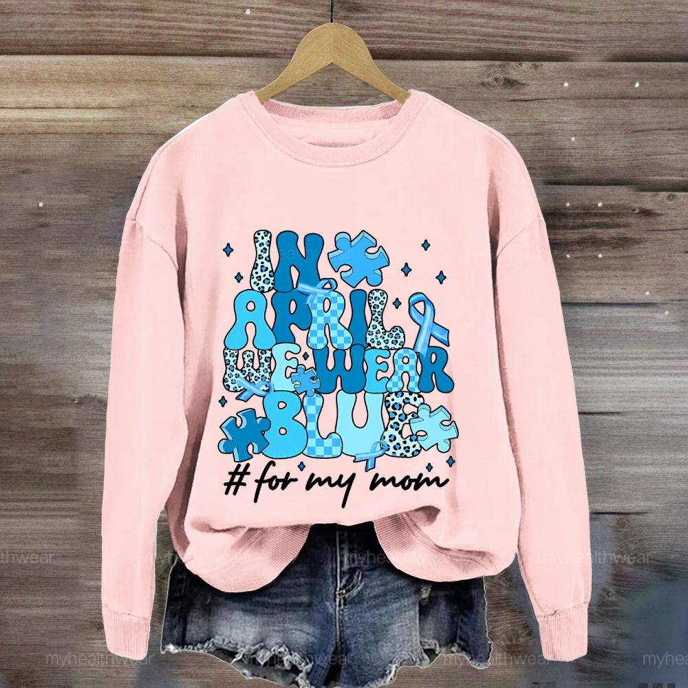 In April We Wear Blue For My Mom Sweatshirt