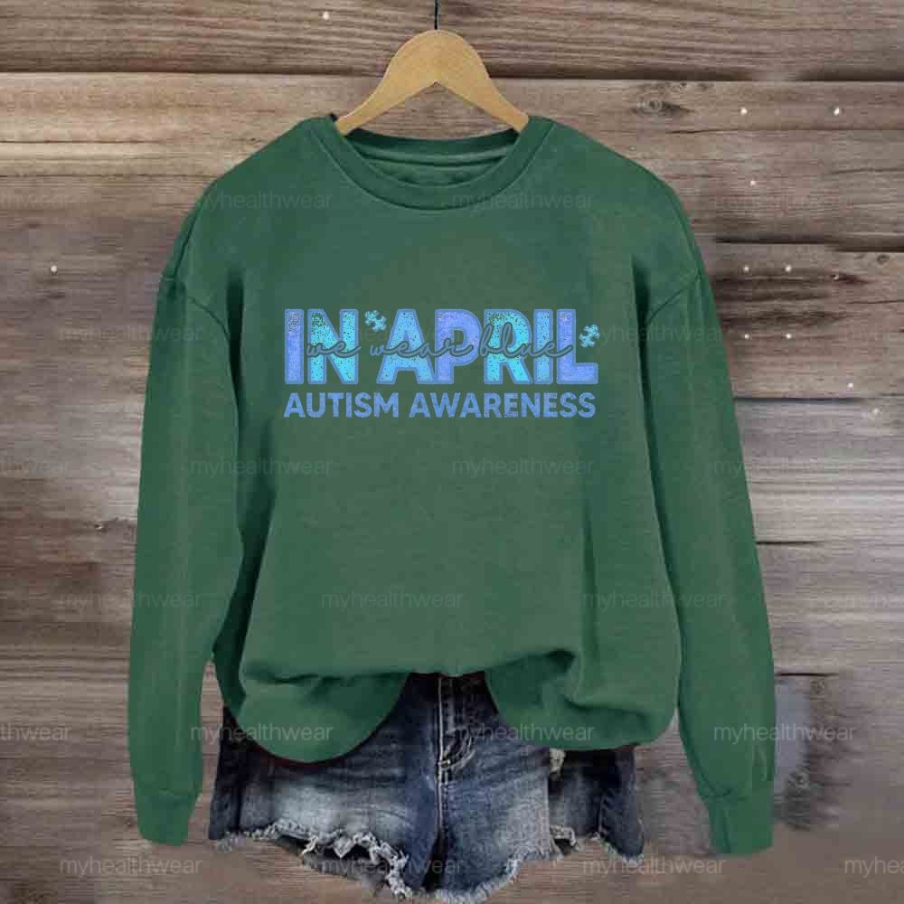 In April We Wear Blue Autism Awareness Men Women Kids Autism Sweatshirt