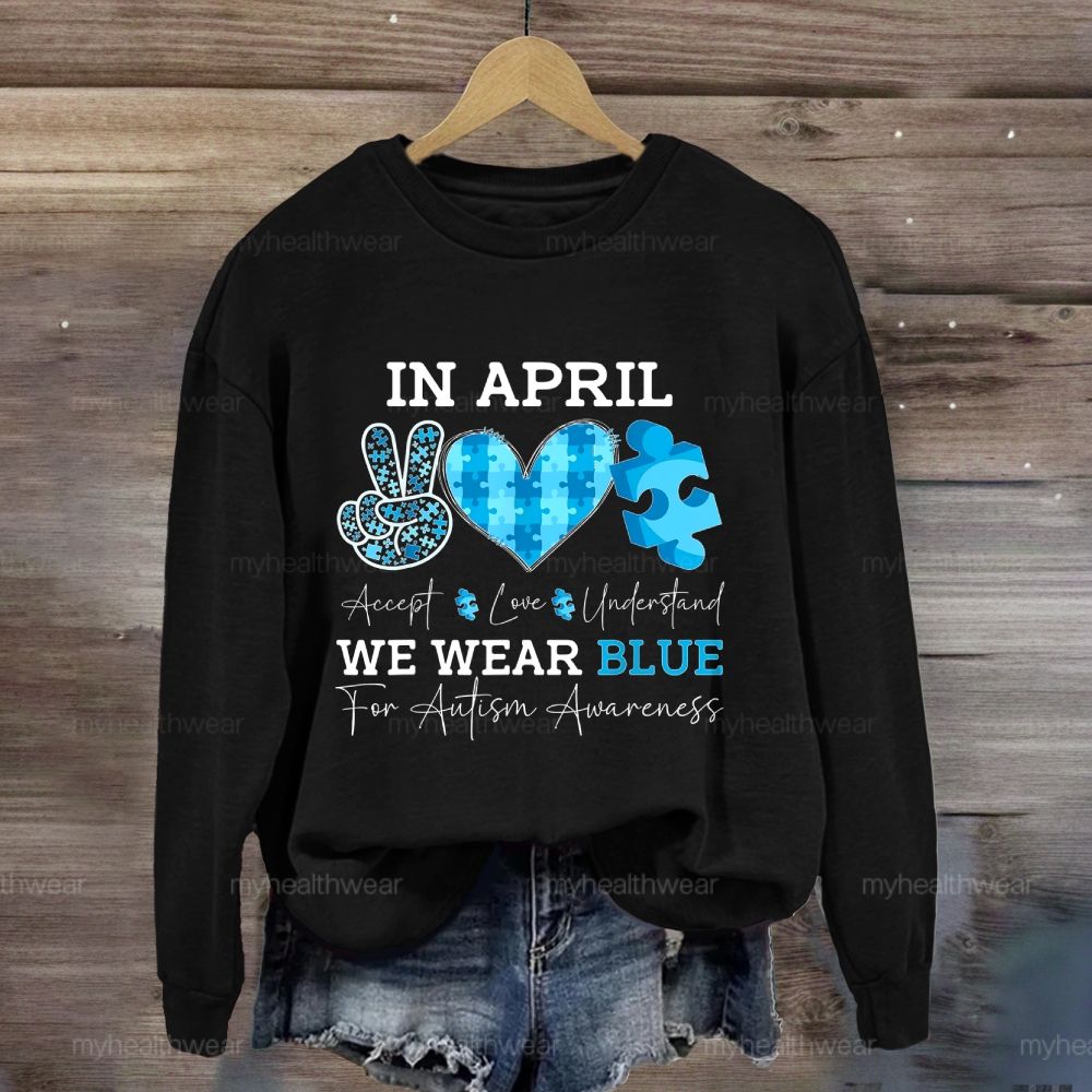 In April We Wear Blue Autism Awareness Shirt – Accept Love Understand Sweatshirt