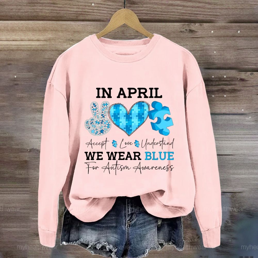 In April We Wear Blue Autism Awareness Shirt – Accept Love Understand Sweatshirt