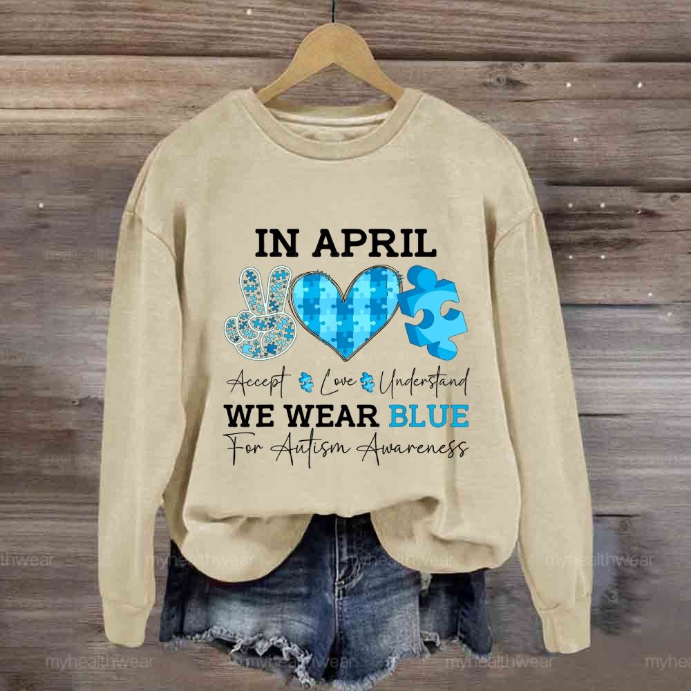 In April We Wear Blue Autism Awareness Shirt – Accept Love Understand Sweatshirt