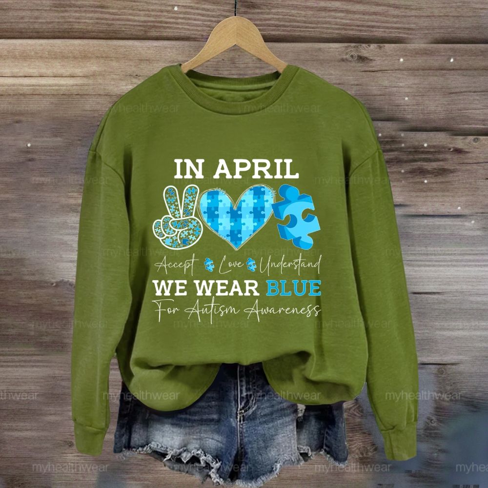 In April We Wear Blue Autism Awareness Shirt – Accept Love Understand Sweatshirt