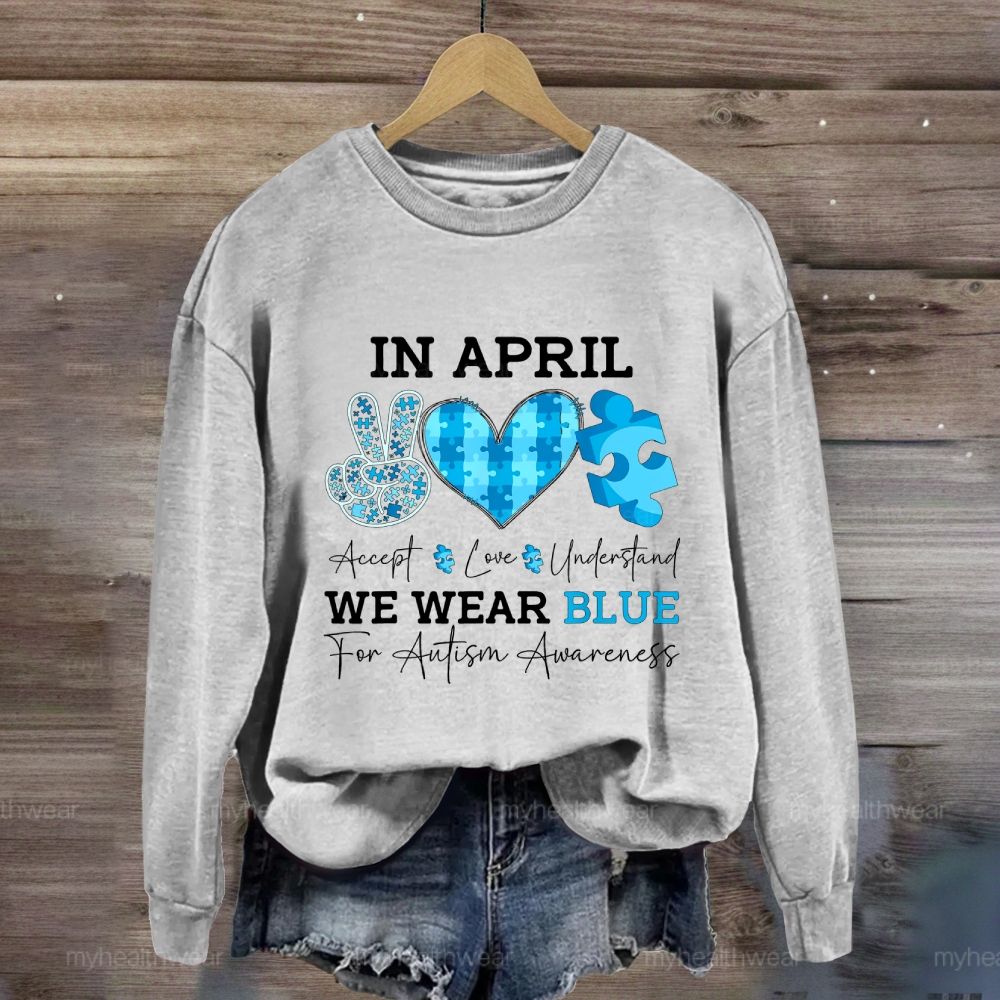In April We Wear Blue Autism Awareness Shirt – Accept Love Understand Sweatshirt